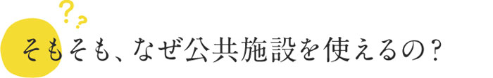 そもそもなぜ公共施設を使えるの？